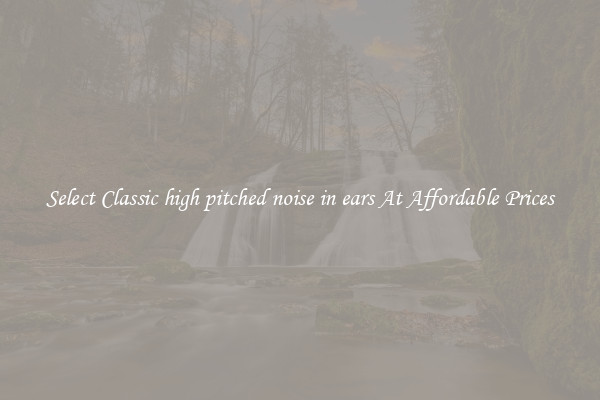 Select Classic high pitched noise in ears At Affordable Prices
