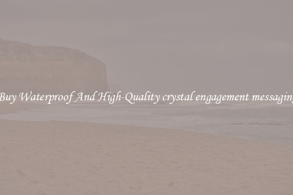 Buy Waterproof And High-Quality crystal engagement messaging