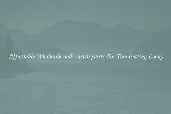 Affordable Wholesale willi castro pants For Trendsetting Looks