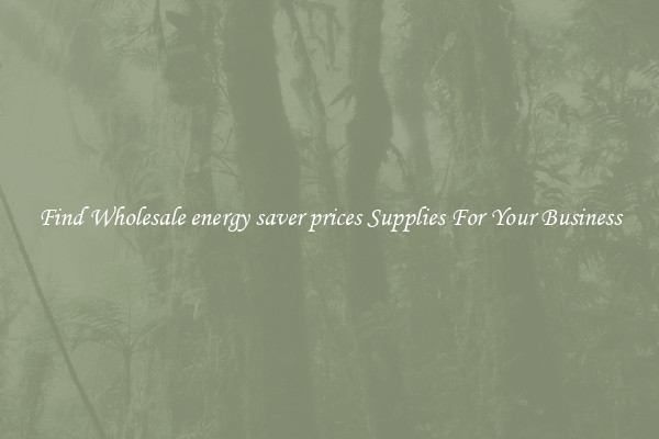 Find Wholesale energy saver prices Supplies For Your Business
