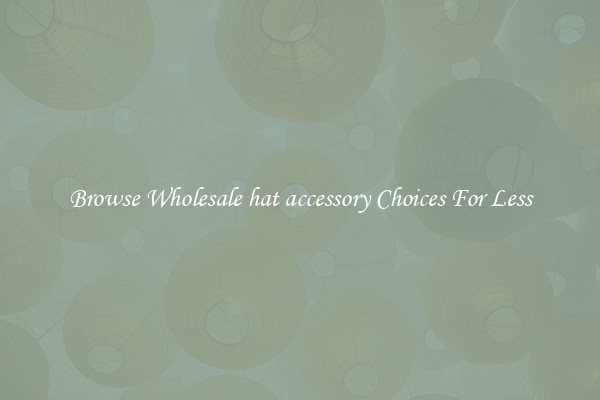 Browse Wholesale hat accessory Choices For Less