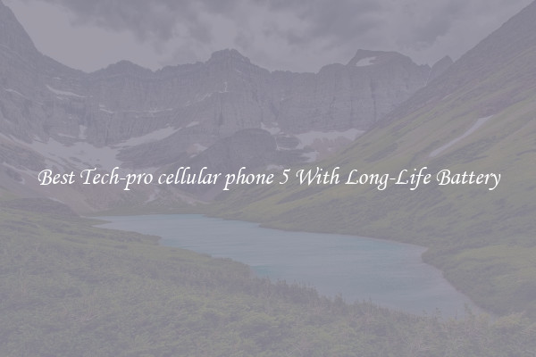 Best Tech-pro cellular phone 5 With Long-Life Battery