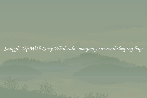 Snuggle Up With Cozy Wholesale emergency survival sleeping bags