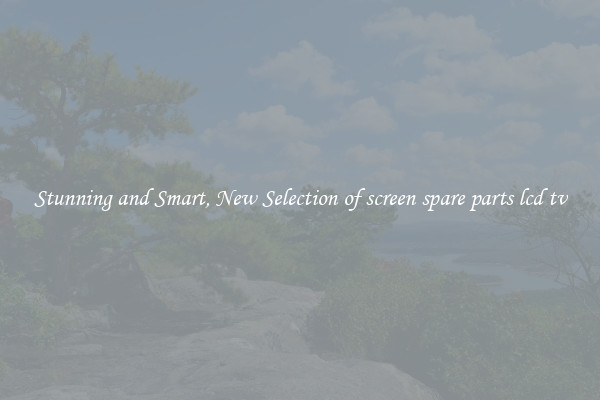 Stunning and Smart, New Selection of screen spare parts lcd tv