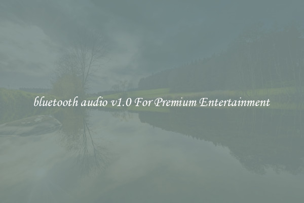 bluetooth audio v1.0 For Premium Entertainment 