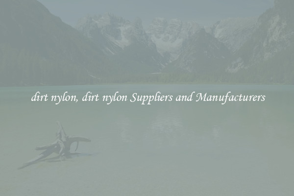 dirt nylon, dirt nylon Suppliers and Manufacturers