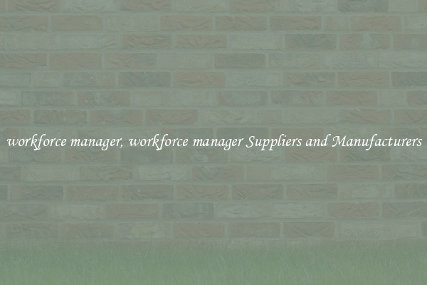 workforce manager, workforce manager Suppliers and Manufacturers