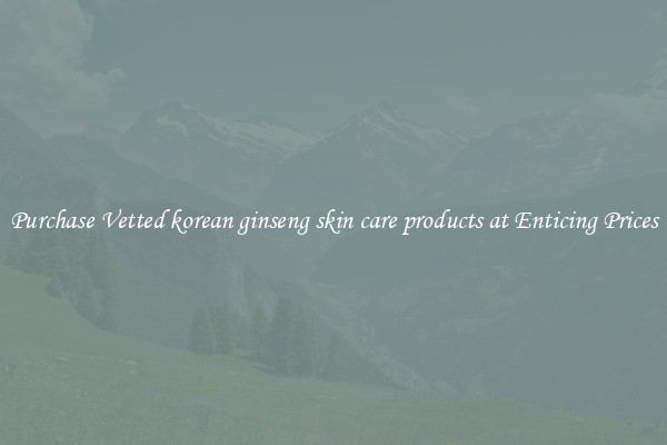 Purchase Vetted korean ginseng skin care products at Enticing Prices