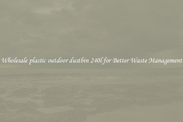 Wholesale plastic outdoor dustbin 240l for Better Waste Management