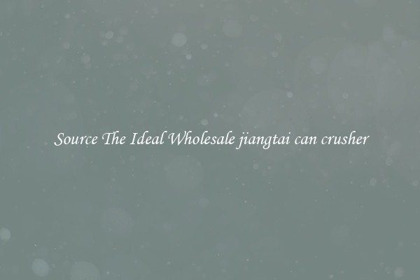 Source The Ideal Wholesale jiangtai can crusher