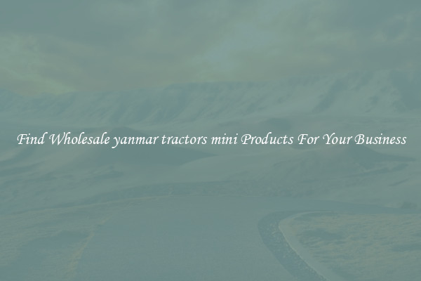 Find Wholesale yanmar tractors mini Products For Your Business