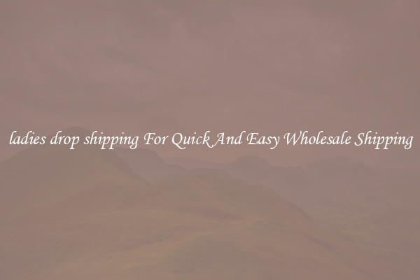 ladies drop shipping For Quick And Easy Wholesale Shipping
