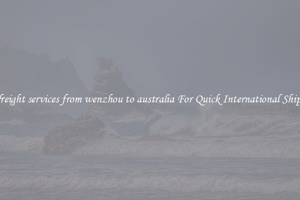 sea freight services from wenzhou to australia For Quick International Shipping