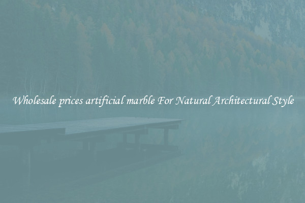 Wholesale prices artificial marble For Natural Architectural Style