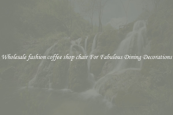 Wholesale fashion coffee shop chair For Fabulous Dining Decorations