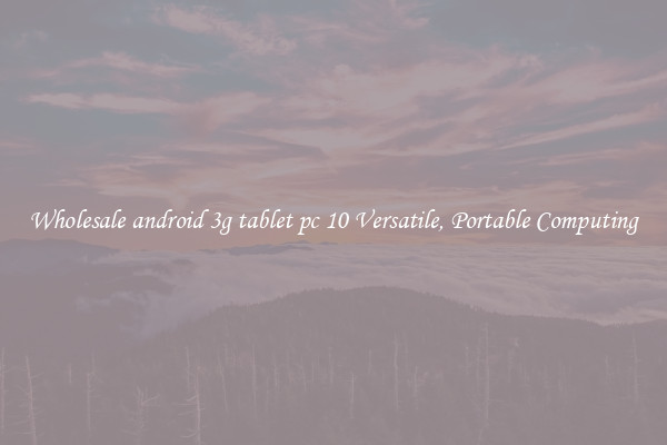 Wholesale android 3g tablet pc 10 Versatile, Portable Computing