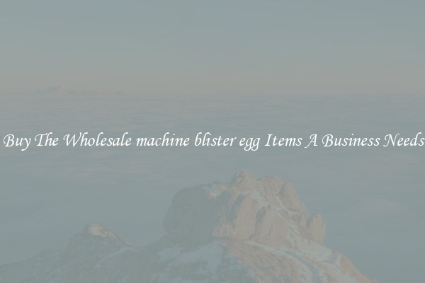 Buy The Wholesale machine blister egg Items A Business Needs