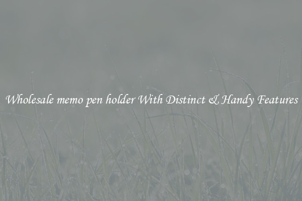 Wholesale memo pen holder With Distinct & Handy Features