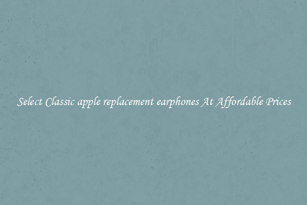 Select Classic apple replacement earphones At Affordable Prices