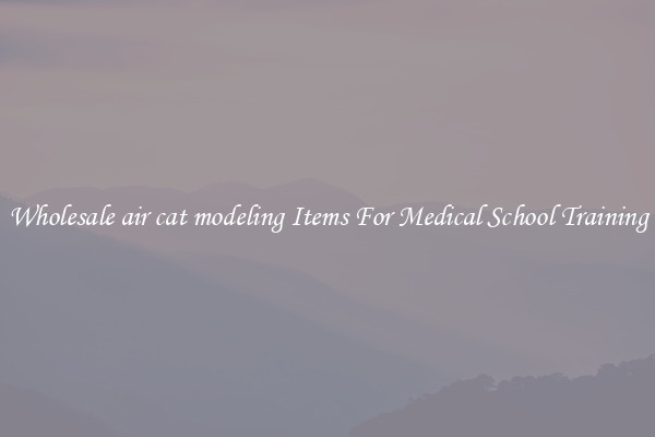 Wholesale air cat modeling Items For Medical School Training