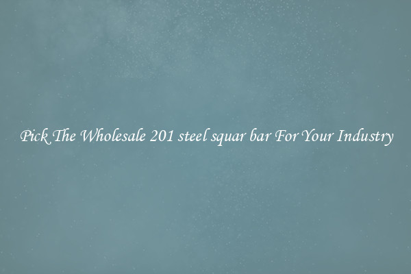 Pick The Wholesale 201 steel squar bar For Your Industry