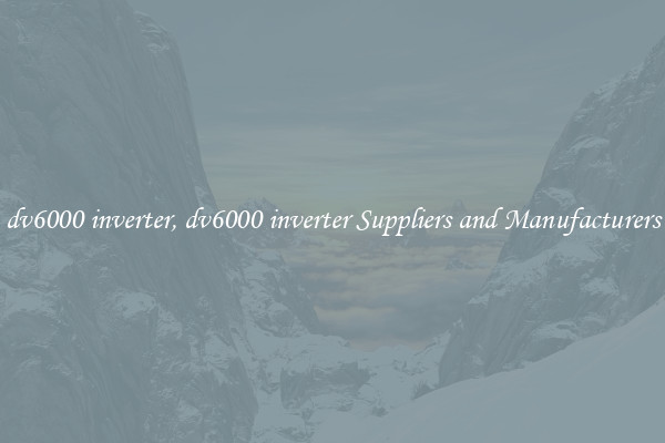 dv6000 inverter, dv6000 inverter Suppliers and Manufacturers