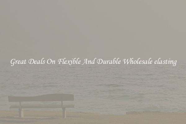 Great Deals On Flexible And Durable Wholesale elasting