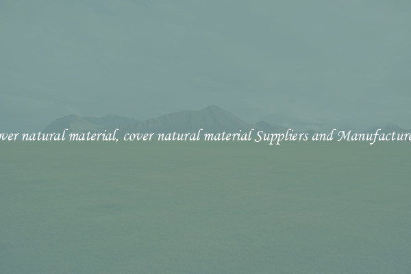 cover natural material, cover natural material Suppliers and Manufacturers