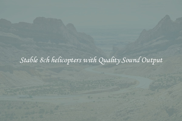 Stable 8ch helicopters with Quality Sound Output