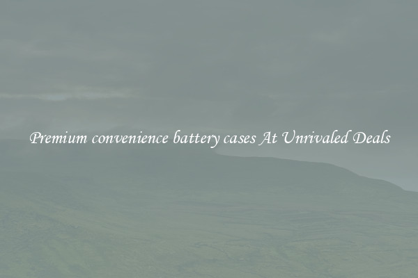 Premium convenience battery cases At Unrivaled Deals