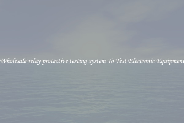 Wholesale relay protective testing system To Test Electronic Equipment