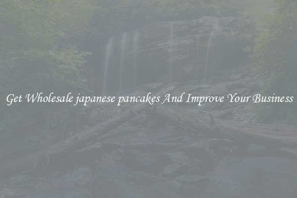 Get Wholesale japanese pancakes And Improve Your Business