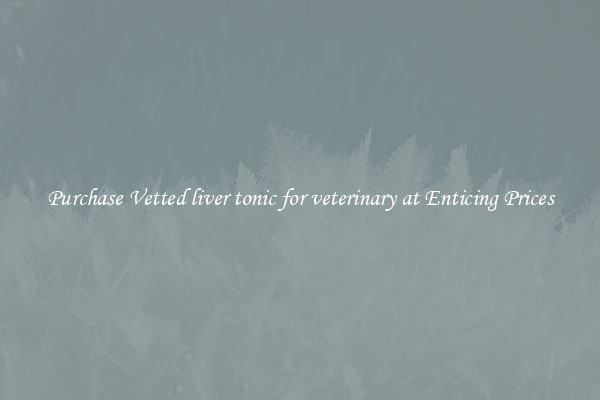 Purchase Vetted liver tonic for veterinary at Enticing Prices