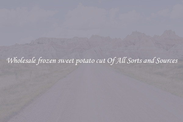 Wholesale frozen sweet potato cut Of All Sorts and Sources