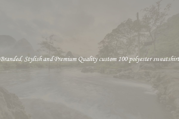 Branded, Stylish and Premium Quality custom 100 polyester sweatshirt