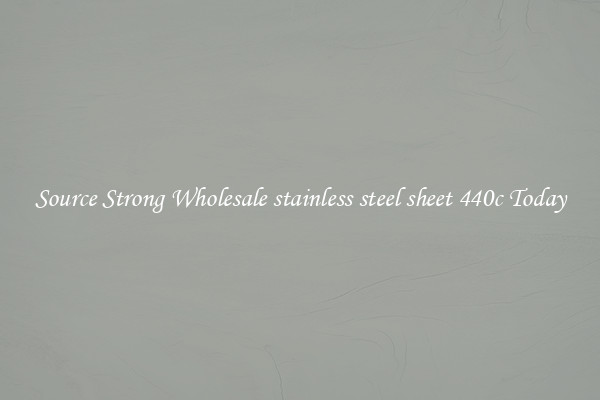Source Strong Wholesale stainless steel sheet 440c Today
