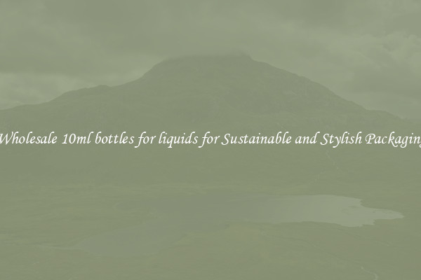 Wholesale 10ml bottles for liquids for Sustainable and Stylish Packaging