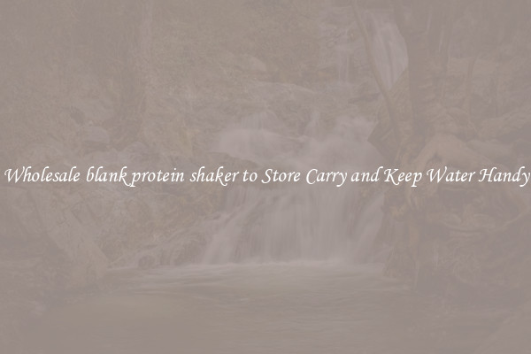 Wholesale blank protein shaker to Store Carry and Keep Water Handy