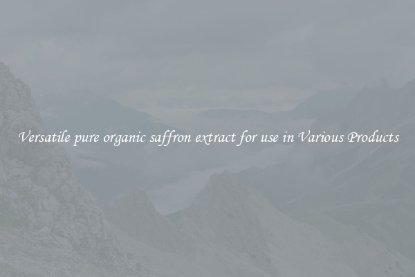 Versatile pure organic saffron extract for use in Various Products