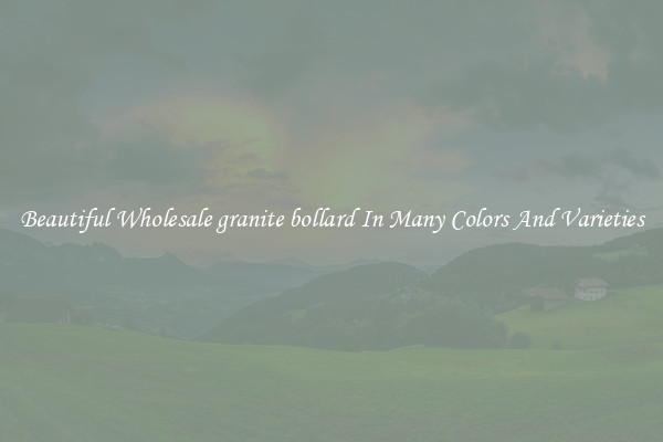Beautiful Wholesale granite bollard In Many Colors And Varieties