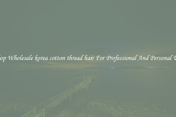 Shop Wholesale korea cotton thread hair For Professional And Personal Use