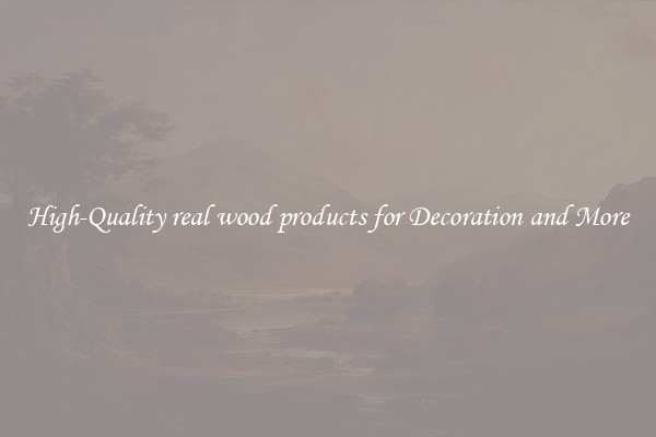 High-Quality real wood products for Decoration and More