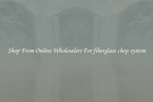 Shop From Online Wholesalers For fiberglass chop system