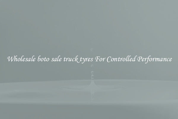 Wholesale boto sale truck tyres For Controlled Performance