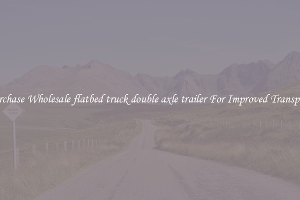 Purchase Wholesale flatbed truck double axle trailer For Improved Transport 