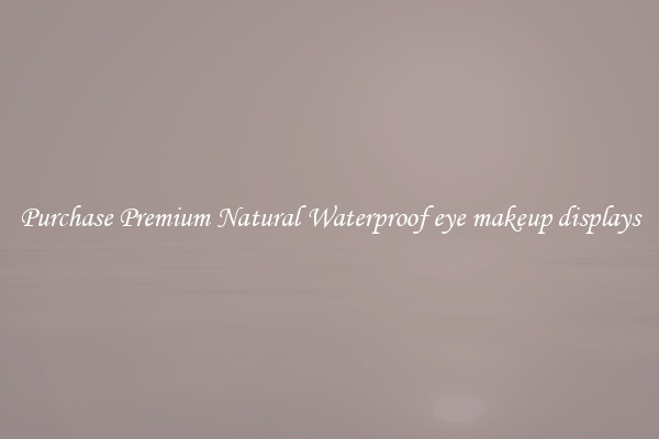 Purchase Premium Natural Waterproof eye makeup displays