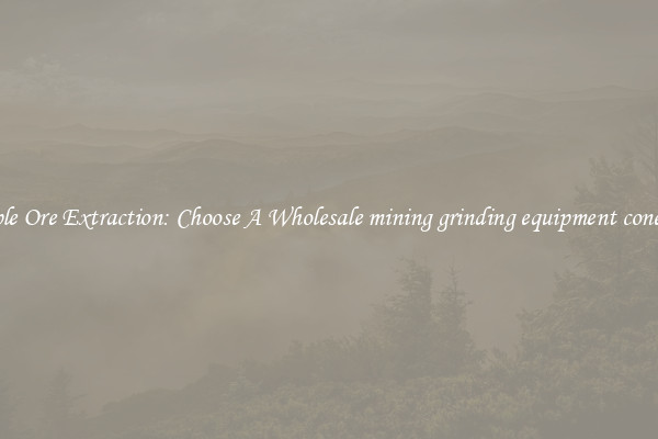 Simple Ore Extraction: Choose A Wholesale mining grinding equipment cone ball