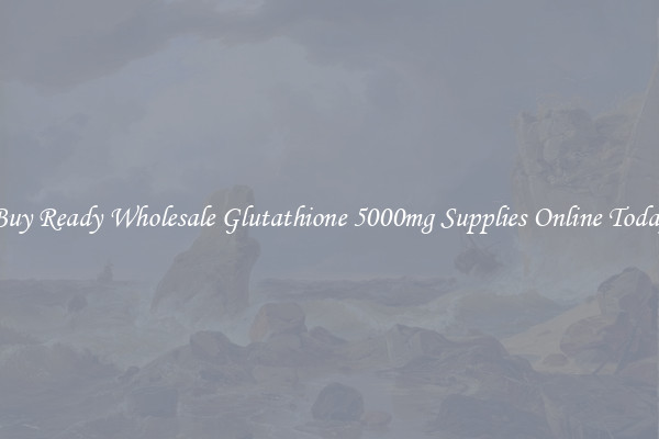 Buy Ready Wholesale Glutathione 5000mg Supplies Online Today