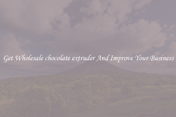 Get Wholesale chocolate extruder And Improve Your Business