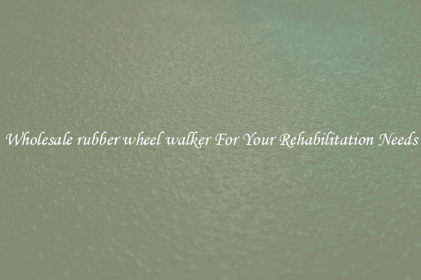 Wholesale rubber wheel walker For Your Rehabilitation Needs